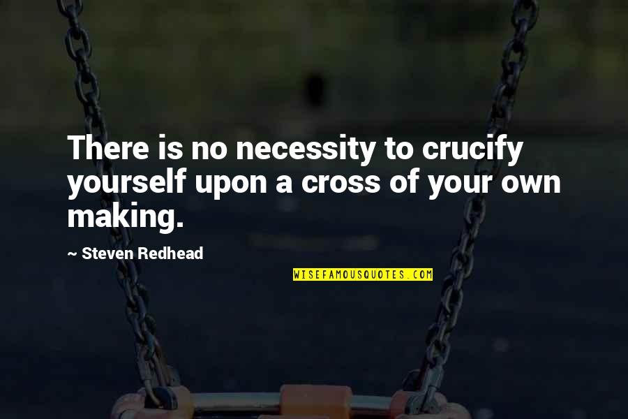 Desperately Seeking Santa Quotes By Steven Redhead: There is no necessity to crucify yourself upon