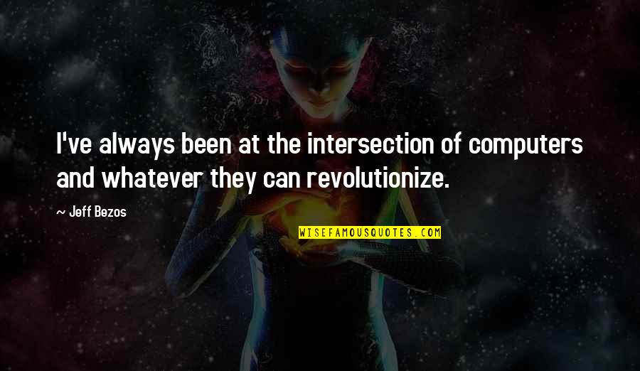 Desperateness Quotes By Jeff Bezos: I've always been at the intersection of computers