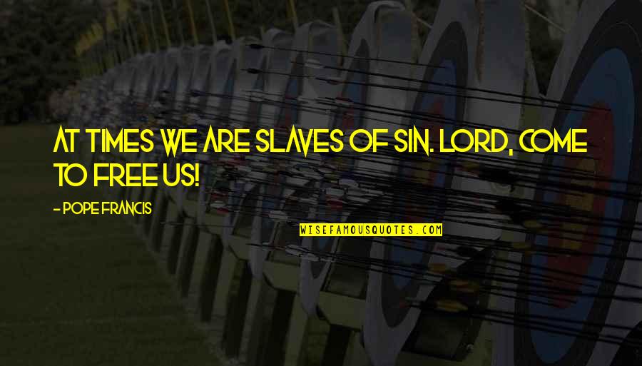 Desperateness Quotes By Pope Francis: At times we are slaves of sin. Lord, Desperateness Quotes By Pope Francis: At times we are slaves of sin. Lord,