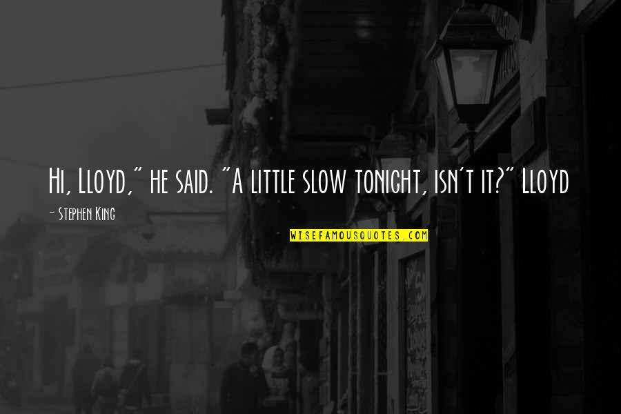 Desperatio Quotes By Stephen King: Hi, Lloyd," he said. "A little slow tonight,