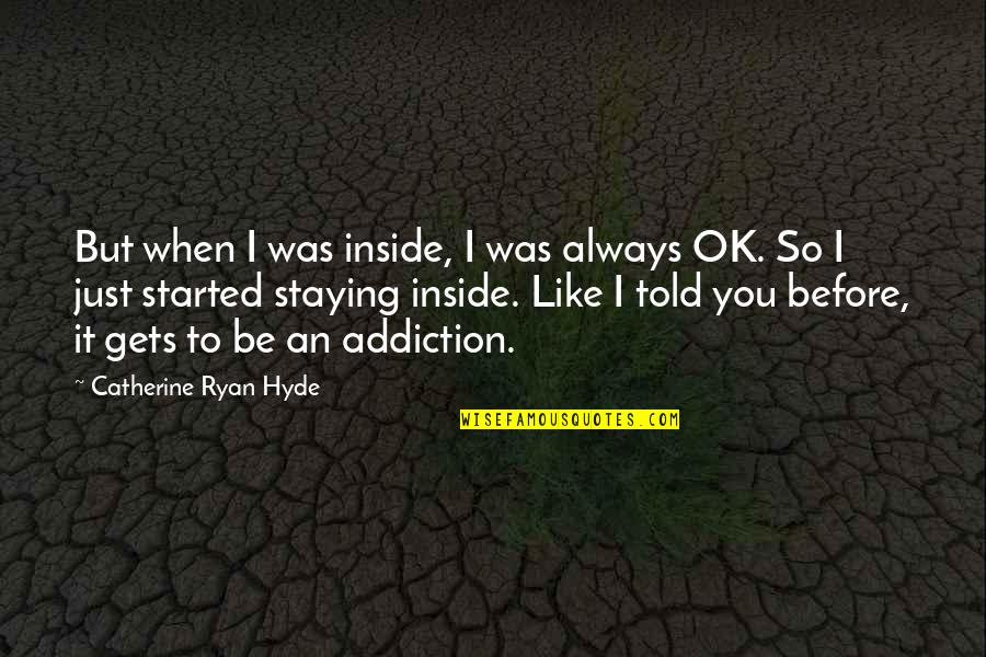 Desperation Breeds Quotes By Catherine Ryan Hyde: But when I was inside, I was always Desperation Breeds Quotes By Catherine Ryan Hyde: But when I was inside, I was always