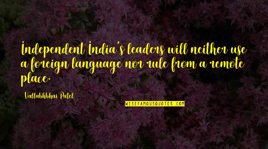 Desperation Breeds Quotes By Vallabhbhai Patel: Independent India's leaders will neither use a foreign Desperation Breeds Quotes By Vallabhbhai Patel: Independent India's leaders will neither use a foreign