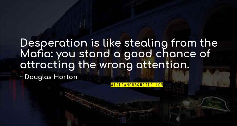 Desperation For Attention Quotes By Douglas Horton: Desperation is like stealing from the Mafia: you