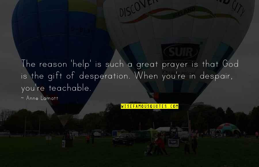 Desperation For God Quotes By Anne Lamott: The reason 'help' is such a great prayer