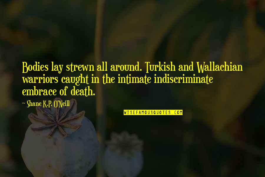 Desperation Unattractive Quotes By Shane K.P. O'Neill: Bodies lay strewn all around. Turkish and Wallachian