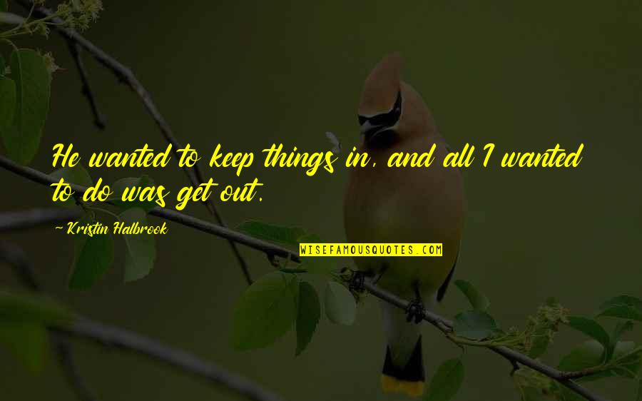 Desperatly Quotes By Kristin Halbrook: He wanted to keep things in, and all Desperatly Quotes By Kristin Halbrook: He wanted to keep things in, and all