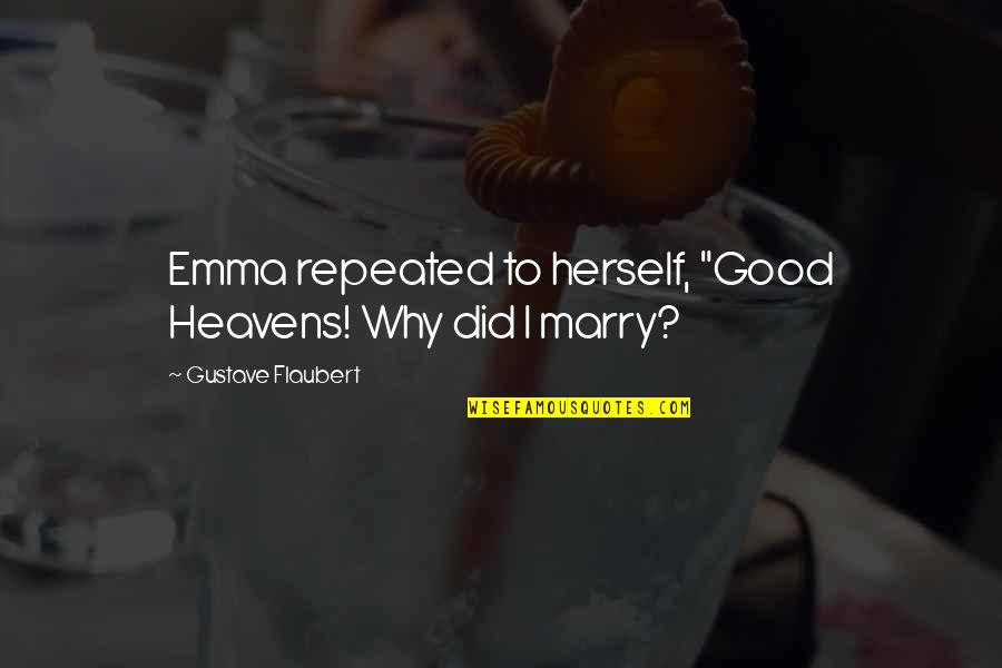 Despercebido Quotes By Gustave Flaubert: Emma repeated to herself, "Good Heavens! Why did