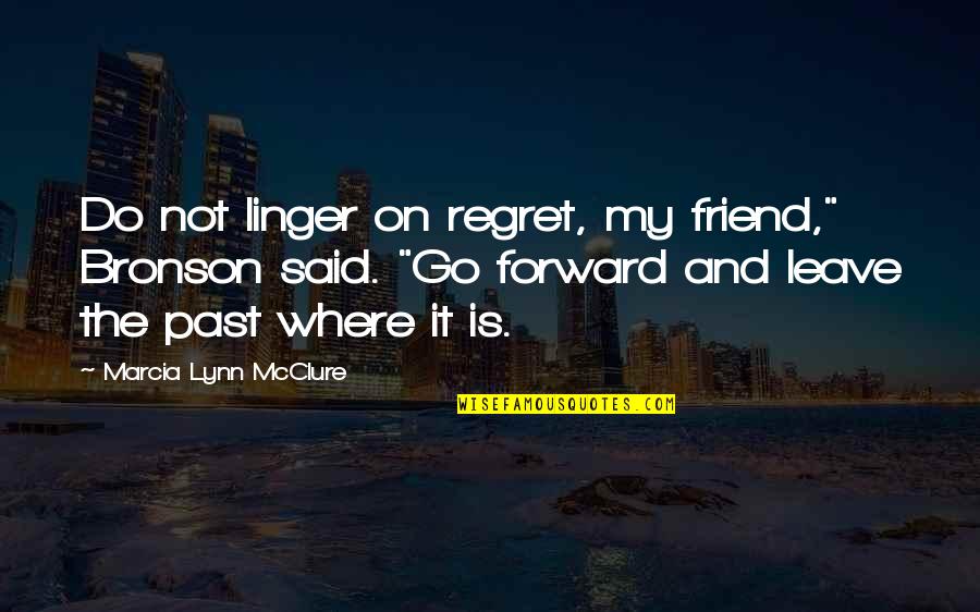 Despertabas Quotes By Marcia Lynn McClure: Do not linger on regret, my friend," Bronson