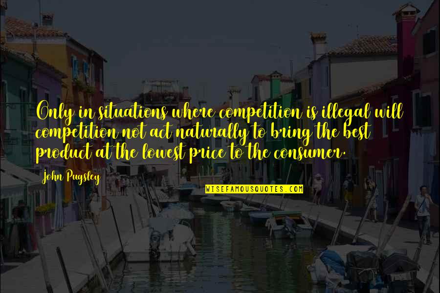 Despertame Quotes By John Pugsley: Only in situations where competition is illegal will Despertame Quotes By John Pugsley: Only in situations where competition is illegal will