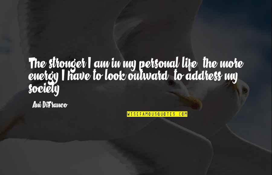 Despertamos Los Vecinos Quotes By Ani DiFranco: The stronger I am in my personal life,