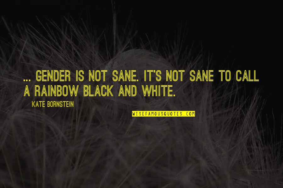 Despertamos Los Vecinos Quotes By Kate Bornstein: ... gender is not sane. It's not sane