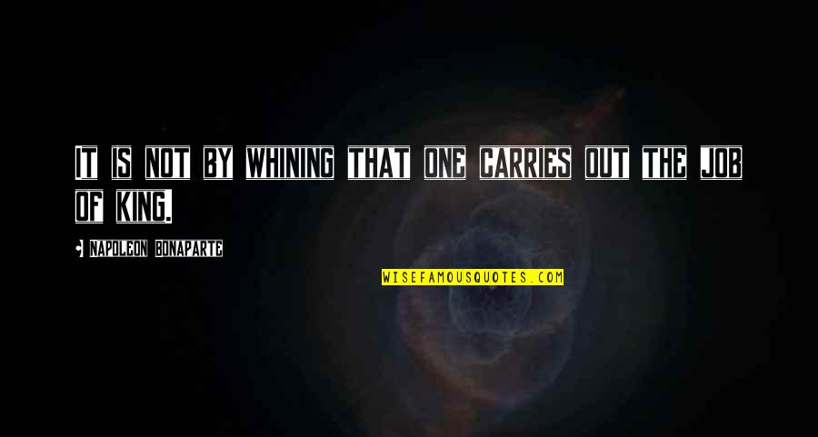 Despertamos Los Vecinos Quotes By Napoleon Bonaparte: It is not by whining that one carries