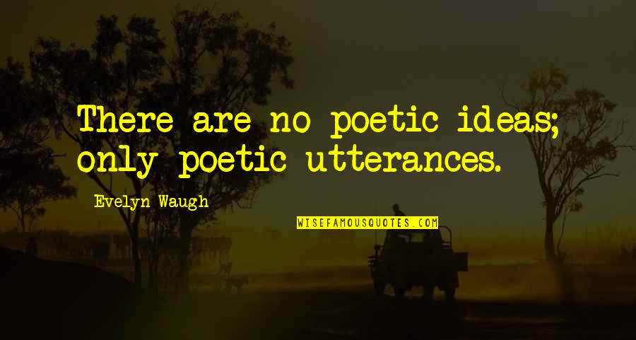 Despertando Gif Quotes By Evelyn Waugh: There are no poetic ideas; only poetic utterances.