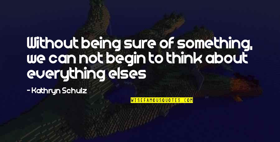Despertar Del Quotes By Kathryn Schulz: Without being sure of something, we can not