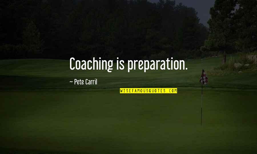 Despertarnos Quotes By Pete Carril: Coaching is preparation. Despertarnos Quotes By Pete Carril: Coaching is preparation.