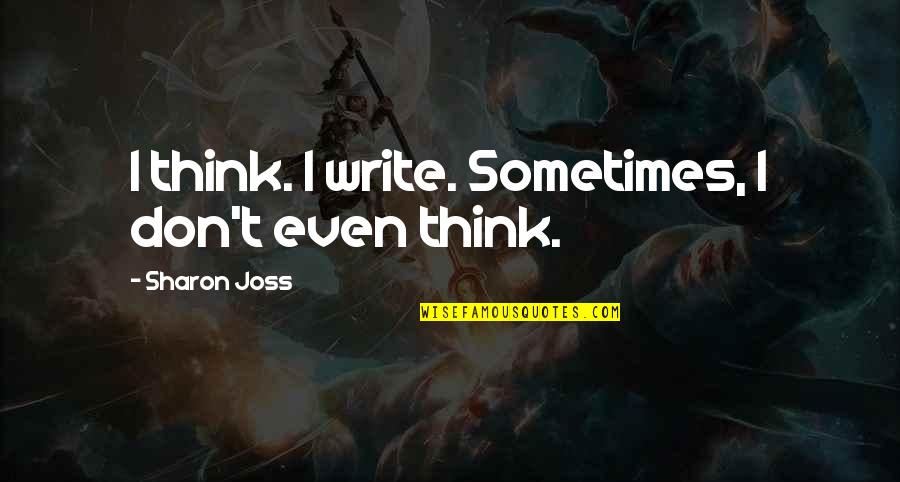 Despertarnos Quotes By Sharon Joss: I think. I write. Sometimes, I don't even Despertarnos Quotes By Sharon Joss: I think. I write. Sometimes, I don't even