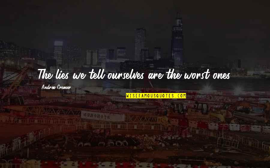 Desperto Quotes By Andrea Cremer: The lies we tell ourselves are the worst Desperto Quotes By Andrea Cremer: The lies we tell ourselves are the worst