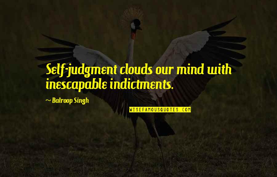 Desperto Quotes By Balroop Singh: Self-judgment clouds our mind with inescapable indictments. Desperto Quotes By Balroop Singh: Self-judgment clouds our mind with inescapable indictments.