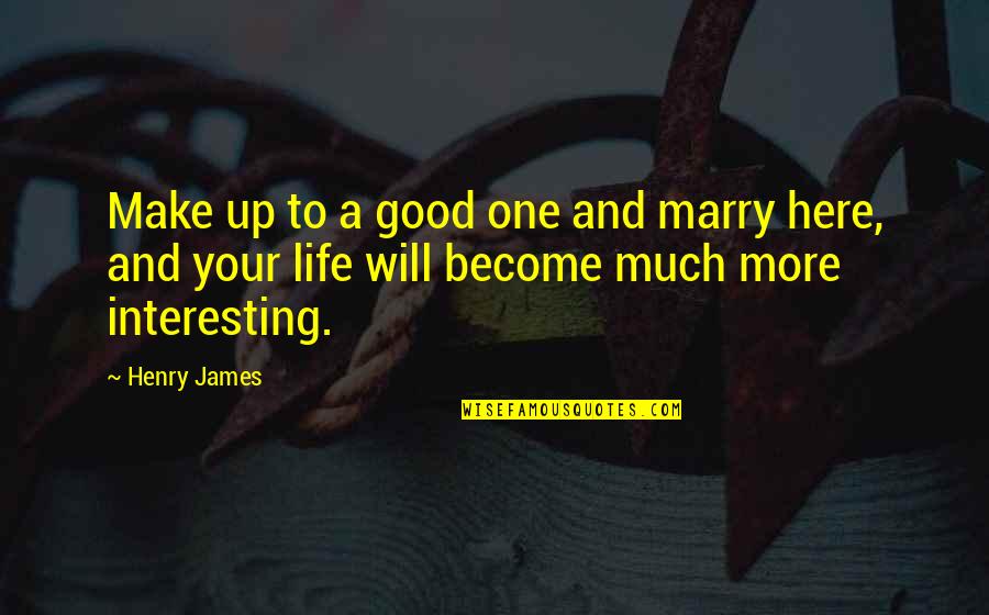 Despesa Quotes By Henry James: Make up to a good one and marry
