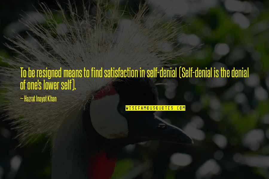 Despiadada Significado Quotes By Hazrat Inayat Khan: To be resigned means to find satisfaction in