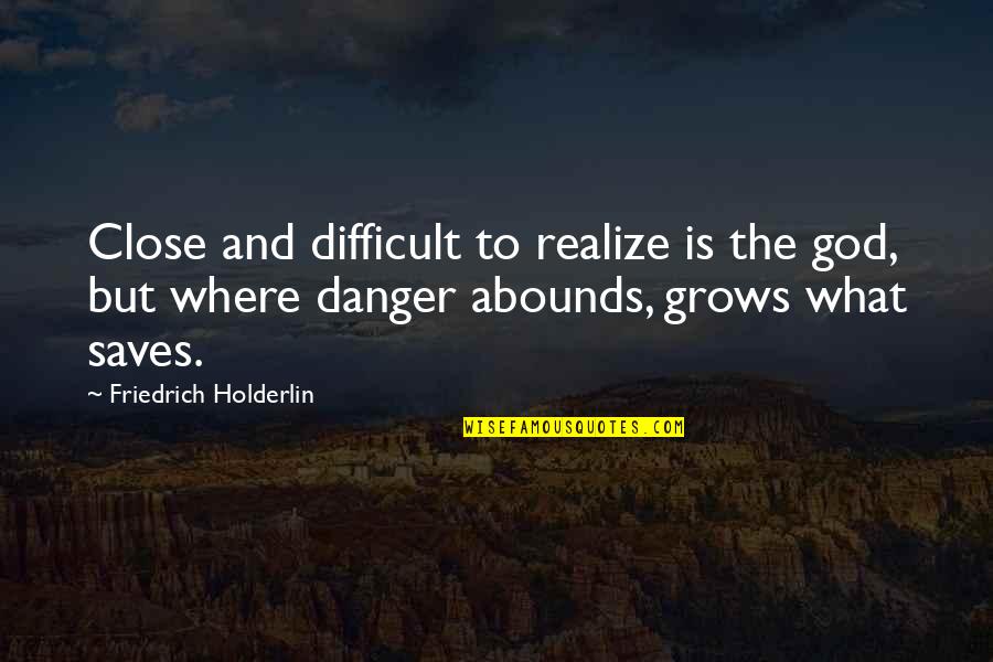 Despiadado Definicion Quotes By Friedrich Holderlin: Close and difficult to realize is the god, Despiadado Definicion Quotes By Friedrich Holderlin: Close and difficult to realize is the god,