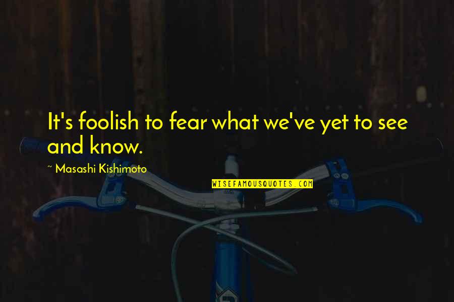 Despiadado Definicion Quotes By Masashi Kishimoto: It's foolish to fear what we've yet to Despiadado Definicion Quotes By Masashi Kishimoto: It's foolish to fear what we've yet to