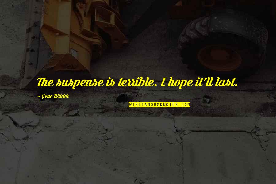 Despiadado Quotes By Gene Wilder: The suspense is terrible. I hope it'll last. Despiadado Quotes By Gene Wilder: The suspense is terrible. I hope it'll last.