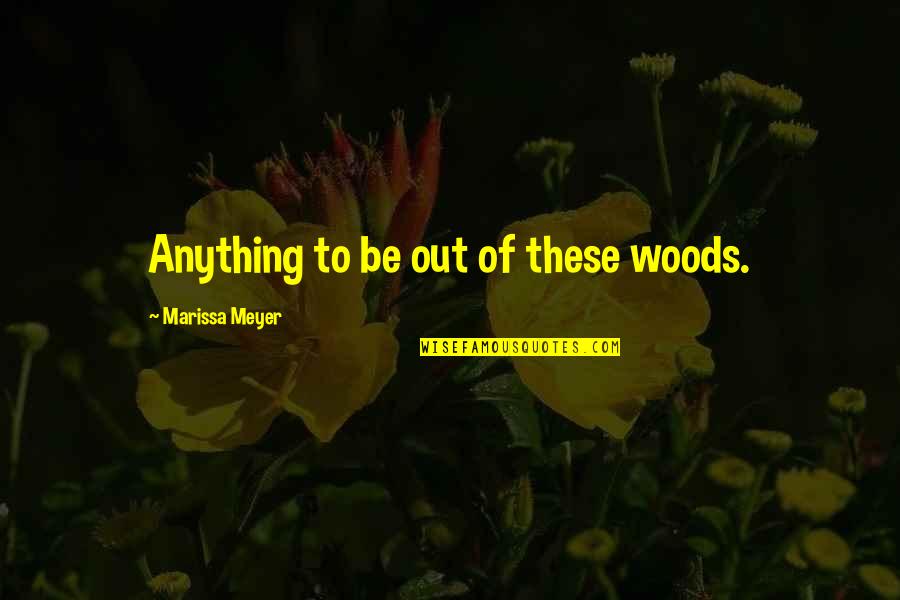 Despicable Me Life Quotes By Marissa Meyer: Anything to be out of these woods.