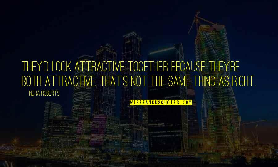 Despicable Minions Quotes By Nora Roberts: They'd look attractive together because they're both attractive.