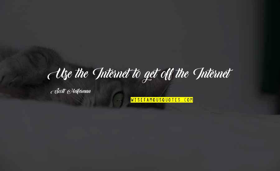 Despicable Movie Quotes By Scott Heiferman: Use the Internet to get off the Internet!