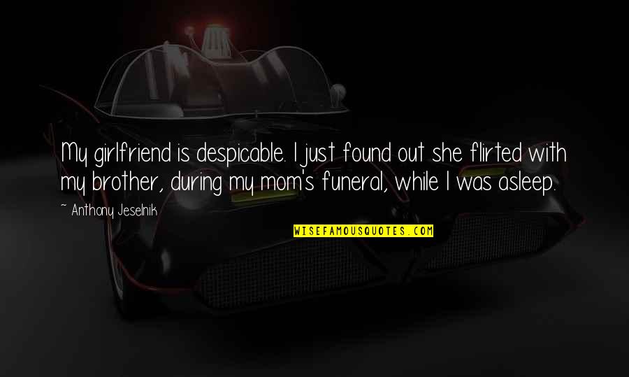 Despicable Quotes By Anthony Jeselnik: My girlfriend is despicable. I just found out