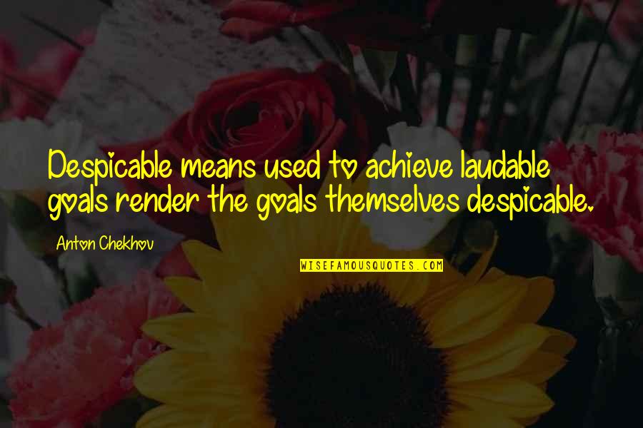 Despicable Quotes By Anton Chekhov: Despicable means used to achieve laudable goals render