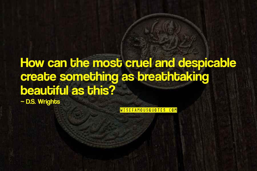 Despicable Quotes By D.S. Wrights: How can the most cruel and despicable create
