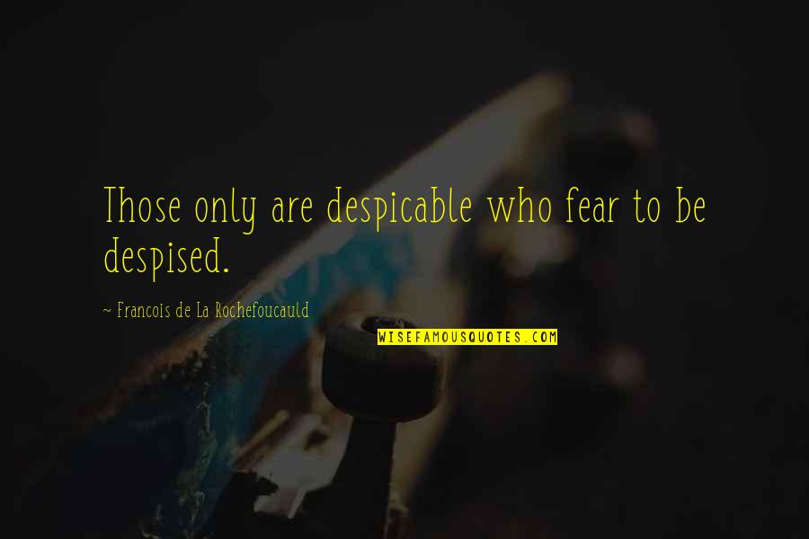 Despicable Quotes By Francois De La Rochefoucauld: Those only are despicable who fear to be