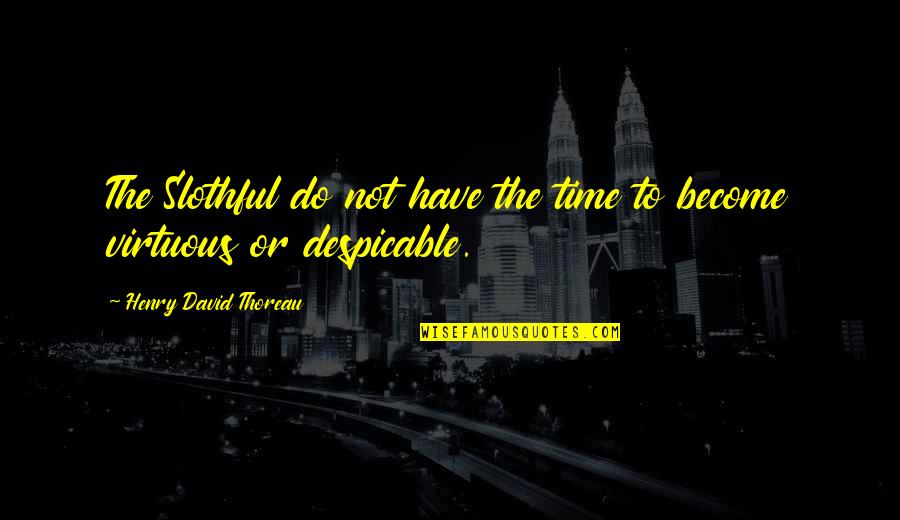 Despicable Quotes By Henry David Thoreau: The Slothful do not have the time to