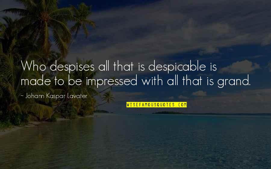 Despicable Quotes By Johann Kaspar Lavater: Who despises all that is despicable is made
