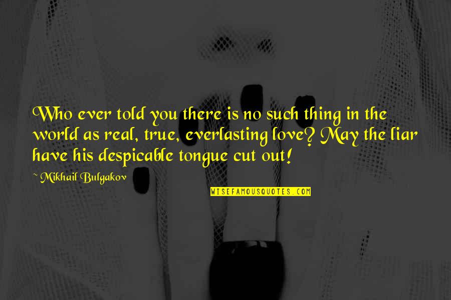 Despicable Quotes By Mikhail Bulgakov: Who ever told you there is no such