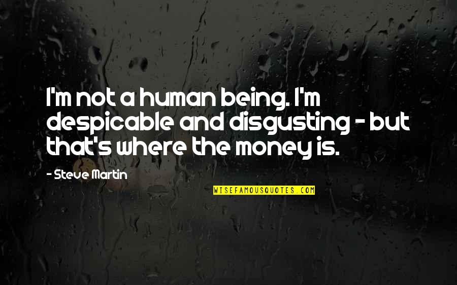 Despicable Quotes By Steve Martin: I'm not a human being. I'm despicable and