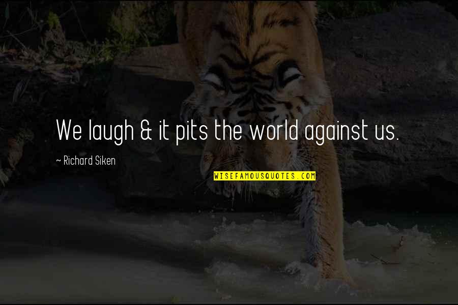 Despidiendo A Mama Quotes By Richard Siken: We laugh & it pits the world against Despidiendo A Mama Quotes By Richard Siken: We laugh & it pits the world against