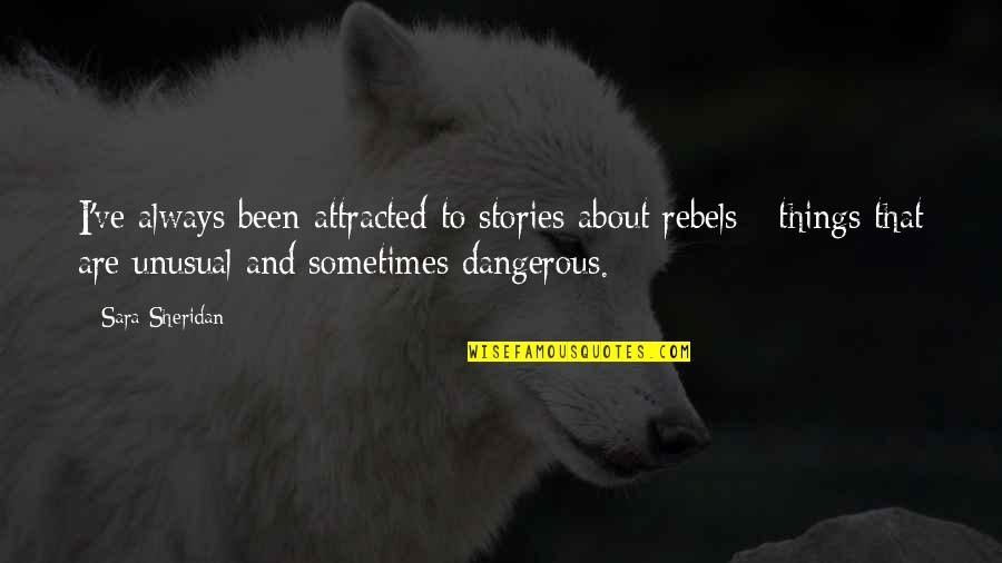 Despidiendo A Mama Quotes By Sara Sheridan: I've always been attracted to stories about rebels Despidiendo A Mama Quotes By Sara Sheridan: I've always been attracted to stories about rebels