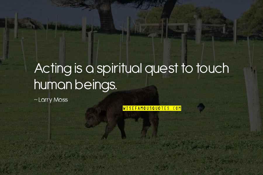 Despidiendome Quotes By Larry Moss: Acting is a spiritual quest to touch human