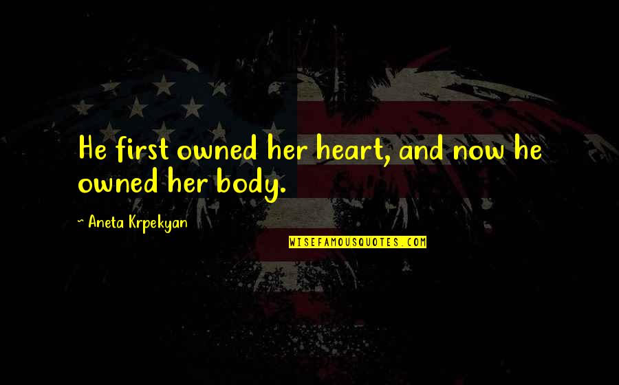 Despidieron A Maria Quotes By Aneta Krpekyan: He first owned her heart, and now he