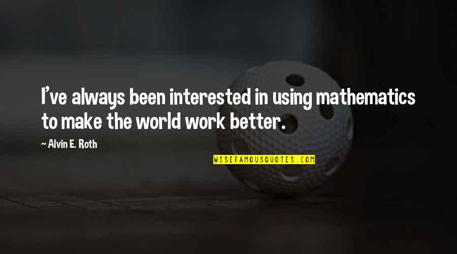 Despidos Injustificados Quotes By Alvin E. Roth: I've always been interested in using mathematics to