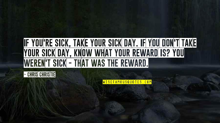 Despidos Injustificados Quotes By Chris Christie: If you're sick, take your sick day. If