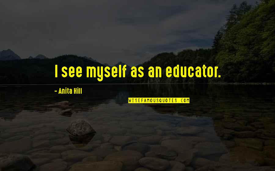 Despiece En Quotes By Anita Hill: I see myself as an educator.
