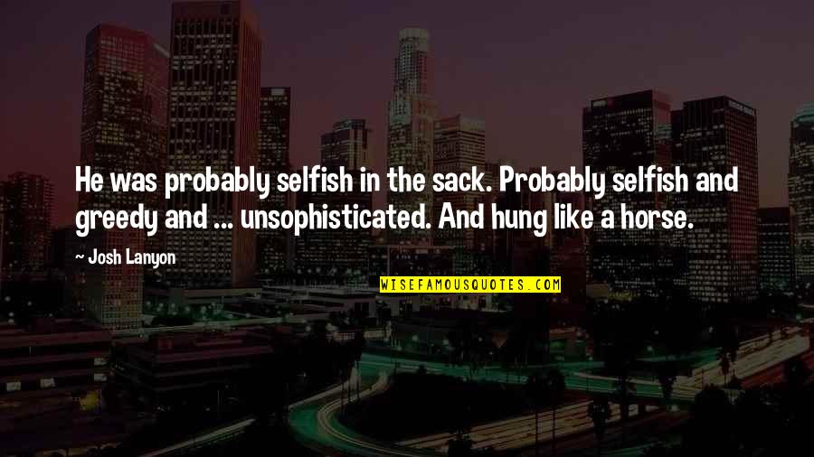 Despiece Quotes By Josh Lanyon: He was probably selfish in the sack. Probably