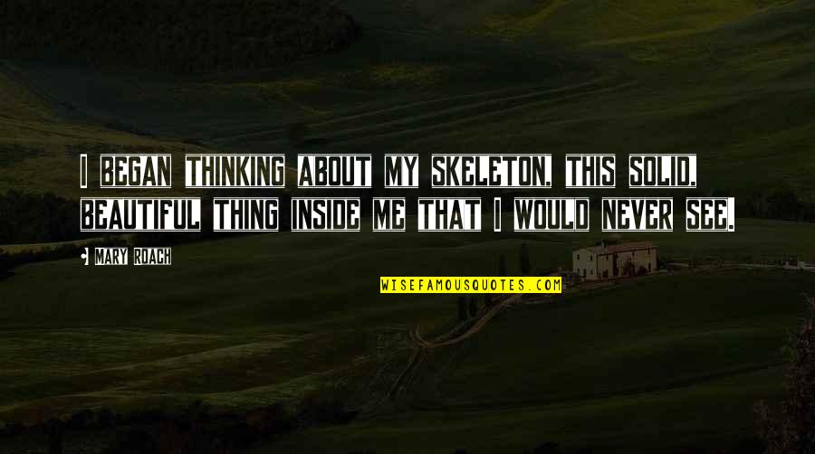 Despiertas Infinitive Quotes By Mary Roach: I began thinking about my skeleton, this solid,