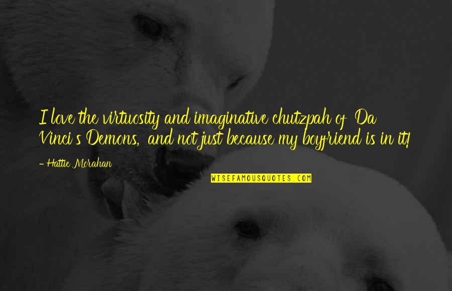 Despiertate Mama Quotes By Hattie Morahan: I love the virtuosity and imaginative chutzpah of Despiertate Mama Quotes By Hattie Morahan: I love the virtuosity and imaginative chutzpah of