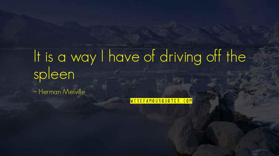 Despiertate Nena Quotes By Herman Melville: It is a way I have of driving Despiertate Nena Quotes By Herman Melville: It is a way I have of driving