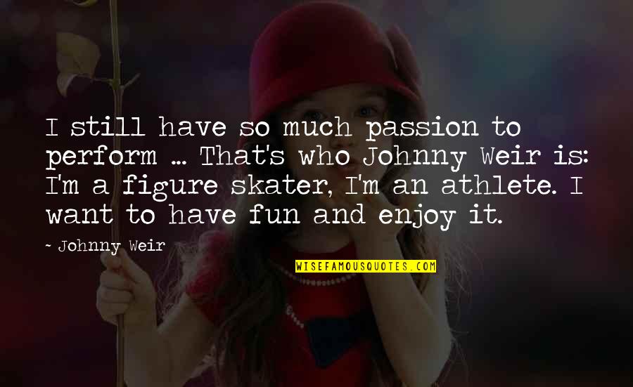 Despierto Conjugation Quotes By Johnny Weir: I still have so much passion to perform Despierto Conjugation Quotes By Johnny Weir: I still have so much passion to perform